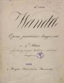 Wanda. Opera poważno - tragiczna w 4 aktach z fantastycznym baletem i chórami ukrytemi. Muzyka Stanisława Moniuszki