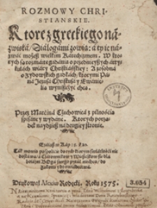 Rozmowy Christianskie Ktore z greckiego nazwiska Dialogami zowią a ty ie nazwać możesz wielkim Katechizmem : W ktorym są rozmaite gadania o przednieyszcyh artykułach wiary Christiańskiey A z osobnao zydowskich gadkach, ktoremi Pana Jezusa Christusa y Ewanielią wyniszczyć chcą