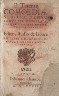 P[ublii] Terentii Comoediae Sex Iam Denuo Scholiis Illustratae Atque Caeteris Multo Castigatiores Editae studio et labore Philippi Melanchthonis Ac Erasmi Roterodami