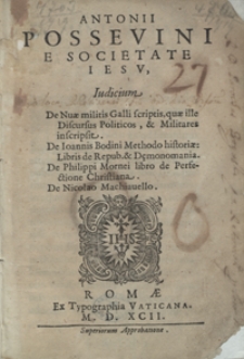 Antonii Possevini [...] Iudicium de Nuae militis Galli scriptis, quae ille Discursus Politicos [et] Militares inscripsit ; De Ioannis Bodini Methodo historiae: Libris de Repub[lica et] d[a]emonomania ; De Philippi Mornei libro de Perfectione Christiana ; De Nicolao Machiavello