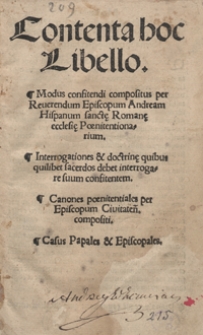 Contenta hoc Libello: Modus confitendi compositus [...] ; Interrogationes et doctrine quibus quilibet sacerdos debet interrogare suum confitentem ; Canones poenitentionales [...] ; Casus Papales et Episcopales