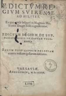 Edictum Regium Svirense Ad Milites Ex quo causae suscepti in Magnum Moscovie Ducem belli cognoscentur ; Edictum Regium De Supplicationibus Ob Captam Polotiam Rerum Post Captam Polotiam contra Moscum gestarum narratio