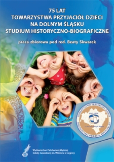 75 lat Towarzystwa Przyjaciół Dzieci na Dolnym Śląsku. Studium historyczno-biograficzne