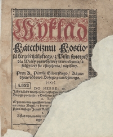Wykład Katechizmu Kościoła Krześcijańskiego o Pism Swiętych dla wiary prawdziwey utwierdzenia y fałszywey się ustrzeżenia napisany a theraz znowu s poprawą y przyczynkiem wypuszczony Przez [...] Pawła Gilowskiego [...]