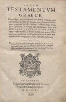 Novum Testamentum Graece, Cum vulgata interpretatione Latina Graeci contextus lineis inserta Quae quidem interpretatio, cum a Graecarum dictionum proprietate discedit, sensum, videlicet, magis quam verba exprimens, in margine libri est collata, atque alia Ben[edicti] Ariae Montani Hispalensis opera e verbo reddita [...]