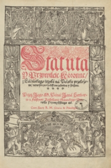 Statuta Y Przywileie Koronne z Łacińskiego ięzyka na Polskie przełożone nowym porządkiem zebrane y spisane Przez […]