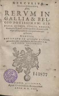 Mercurius Gallobelgicus sive Rerum In Gallia et Belgio Potissimum, Hispania Quoque Italia, Anglia, Germania, Polonia vicinisque locis ab anno 1588 usque ad Septembrim anni praesentis 1592 gestarum Nuncius [...]