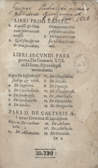 De gemmis aliquot, iis praesertim quarum divus Joannes apostolus in sua Apocalypsi meminit, de aliis quoque, quarum usus hoc aevi apud omnes percrebruit, libri duo: theologis non minus utiles quam philosophis, et omnino felicioribus ingeniis perjucundi, e non vulgaribus utriusque philosophiae adytis deprompti [...]. - [Wyd. 2]