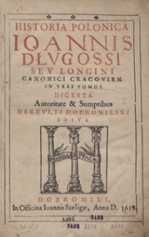 Historia Polonica Ioannis Długossi [...] In Tres Tomos Digesta Autoritate et Sumptibus Herbulti Dobromilski edita. [T. 1]