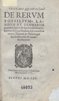 Conradi Gesneri De Rerum Fossilium, Lapidum Et Gemmarum maxime figuris et similitudinibus Liber non solum Medicis, sed omnibus rerum Naturae ac Philologiae studiosis utilis et iucundus futurus