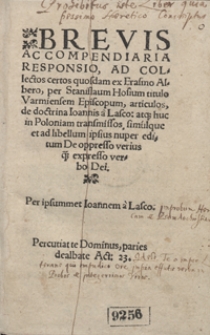 Brevis Ac Compendiaria Responsio Ad Collectos certos quosdam ex Erasmo Alberto per Stanislaum Hosium [...] articulos de doctrina Ioannis a Lasco atq[ue] huc in Poloniam transmissos simulque et ad libellum ipsius nuper editum De opresso verius q[uam] expresso verbo Dei