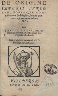 De Origine Imperii Turcorum Eorumque Administratione et disciplina, brevia quaedam capita notationis loco collecta ; Cui Libellus De Turcorum moribus [...] adiectus est Cum praefatione [...] Philippi Melanthonis