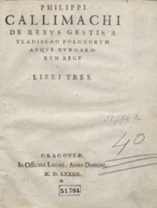 Philippi Callimachi De Rebus Gestis A Vladislao Polonorum Atque Hungarorum Rege Libri Tres