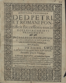 Disputatio Theologica De D. Petri Et Romani Pontificis successoris eius in Ecclesia Christi Principatu [...]