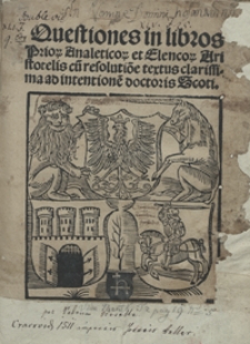 Questiones in libros Prior[um] Analeticor[um] et Elencor[um] Aristotelis cu[m] resolutio[n]e textus clarissima ad intentione[m] doctoris Scoti