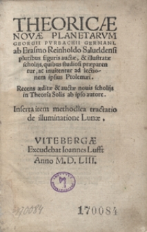 Theoricae Novae Planetarum Georgii Purbachii [...] ab Erasmo Reinholdo [...] pluribus figuris auctae et illustratae scholijs [...] ; Inserta item methodica tractatio de illuminatione Lunae