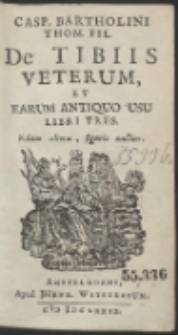 Casp. Bartholini Thom. Fil. De Tibiis Veterum, Et Earum Antiquo Usu Libri Tres [...]