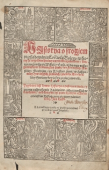 Historya o srogiem przesladowaniu Kościoła Bożego, w ktorey są wypisane sprawy onych Męczennikow, ktorzy począwszy od Wiklesa y Husa aż do tego naszego wieku [...] prawdę Ewanyeliiey Swiętey krwią swą zapieczętowali. Przydana iest ktemu Historya o postanowieniu y potym rosproszeniu Kościołow cudzoziemskich w Londynie [...]