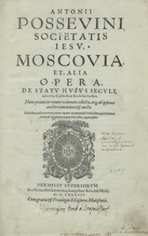 Antonii Possevini […] Moscovia Et Alia Opera De Statu Huius Seculi adversus Catholicae Ecclesae hostes […]