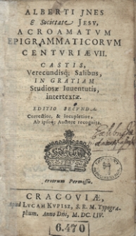 Alberti Jnes [...] Acroamatum Epigrammaticorum Centuriae VII : Castis, Verecundisq[ue] Salibus : In gratiam Studiosae Iuventutis intertextae. - Editio secunda