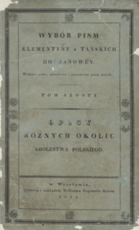 Opisy r&oacute;żnych okolic Kr&oacute;lestwa Polskiego. Tom sz&oacute;sty. - Nowe oryg. wyd., przeyrz. i popr. przez Autorkę