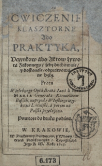 Cwiczenie Klasztorne Abo Praktyka Uczynkow abo Aktow żywota Zakonnego, żeby duchownie y doskonale odprawowane były [...]