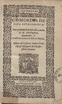 Studentes Comoedia De Vita Studiosorum Nunc primum in lucem aedita authore M. Christophoro Stummelio [...] ; Eiusdem carmen De iudicio Paridis. Addita est praefatio Iodoci Wilichij et epilogus a M. Christophoro Cornero