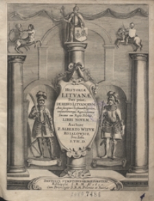 Historiae Lituanae Pars prior, De Rebus Lituanorum Ante susceptam Christianam Religionem, conjunctionemque Magni Lituaniae Ducatus cum Regno Poloniae Libri Novem [...]