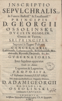 Jnscriptio Sepulchralis In Funere [...] Georgii Ossolinski [...] Supremi in Regno Poloniæ Cancellarii [...] Proposita A Gostomiano Societatis Jesu Collegio [...].