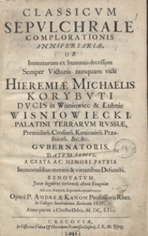 Classicum Sepulchrale Complorationis Anniversariae Ob Immaturarum ex humanis decessum [...] Hieremiae Michaelis Korybuti [...] Wisniowiecki [...] Renovatum Jnter lugubres vertentis Anni Exequias Ad XIII. Kalend. Septemb. [i.e. 20 VIII] recurrentes [...]