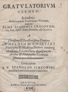 Gratulatorium Carmen In laudem Eximiorum ac Eruditorum Virorum, dum in Alma Academia Cracovien[si] vij. Kal. April. Anno Domini MDCXXVI A [...] Matthia Wonieyski [...] Conscriptum A [...] Stanislao Iurkowski [...]