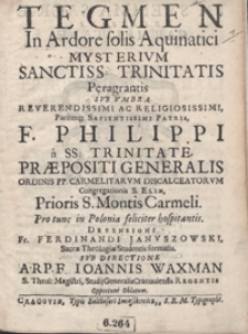 Tegmen In Ardore solis Aquinatici Mysterium Sanctiss[imis] Trinitatis Peragrantis : Sub Umbra [...] Philippi a SS: Trinitate [...] Defensioni Fr. Ferdinandi Januszowski [...] Sub Directione A. R. P. F. Ioannis Waxman [...] Opportune Oblatum