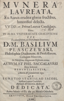 Munera Laureata Ex Aureis eruditae gloriae fructibus, honorifice delecta : VV. DD. IV. Primae Laureae Candidatis [...] Ab Ignatio Stanislao Iacobi [...] Dedicata Anno [...] 1681. die 20. Mensis Octobris