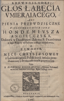 Rzewnosłodki Głos Łabęcia Umieraiącego Abo Pienia Przewdzięczne [...] Iana Hondemivsza [...] O Zywocie Y Męce Chrystusowey / z Łacińskiego na Polski iezyk świeżo przetłumaczony [...] Przez X. Klemensa Bolesłaviusa [...] Roku Pańskiego 1664