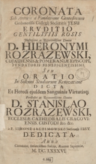 Coronata Sub Annum a Fundatione Centesimum Gedanensis Collegij Societatis Jesu Eruditio Gentilitiis Rosis [...] Hieronymi Rozrazewski [...] Seu Oratio In Solenni Studiorum Renovatione Dicta Et Heredi ejusdem Sanguinis Virtutusq[ue] [...] Stanislao Rozrazewski [...]