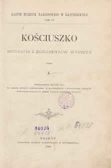 Kościuszko biografia z dokumentów wysnuta. Poprzedzona rzutem oka na dzieje Muzeum Narodowego w Rapperswylu i Katalogiem zbiorów kościuszkowskich, w temże muzeum przechowywanych