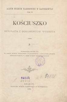 Kościuszko biografia z dokumentów wysnuta. Poprzedzona rzutem oka na dzieje Muzeum Narodowego w Rapperswylu i Katalogiem zbiorów kościuszkowskich, w temże muzeum przechowywanych