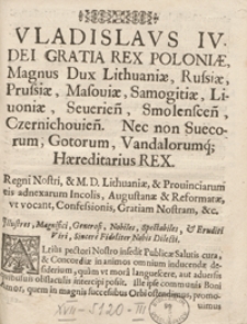Vladislaus IV Dei Gratia Rex Poloniae [...] Regni Nostri et M. D. Lithuaniae et Provinciarum eis adnexarum Incolis, Augustanae et Reformatae, ut vocant, Confessionis, Gratiam Nostram [...]