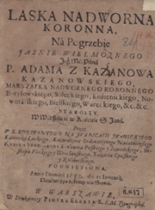 Laska Nadworna Koronna Na Pogrzebie [...] Adama Z Kazanowa Kazanowskiego [...]W Warszawie w Kościele S. Jana Przez W. X. Konstantego Na Jwanicach Jwanickiego [...] Podniesiona, Anno Domini 1650 die 13 Ianuarij Nazaiutrz po dokonczeniu Seymu