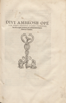 Divi Ambrosii Operum Tomus Secundus Pugnas Continens, hoc est ea quae pertinent ad confutationem haereticorum ac Gentium