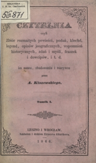 Czytelnia czyli Zbiór rozmaitych powieści, podań, klechd, legend, opisów jeograficznych, wspomnień historycznych, zdań i myśli, fraszek i dowcipów, i t.d. ku nauce, zbudowaniu i rozrywce. Tomik I