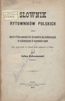 Słownik rytownik&oacute;w polskich tudzież obcych w Polsce zamieszkałych lub czasowo w niej przebywających, od najdawniejszych do najnowszych czas&oacute;w jako przyczynek do historji sztuk pięknych w Polsce