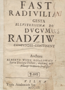 Fasti Radziwiliani Gesta Illustrissimae Domus Ducum Radziwil compendio continentes [...]