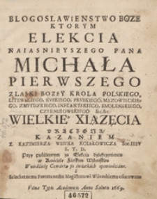 Blogoslawienstwo Boze Ktorym Elekcia [...] Michała Pierwszego [...] krola polskiego [...] Uraczona Kazaniem [...] Przy publicznym za Elekcią dziękczynieniu [...]