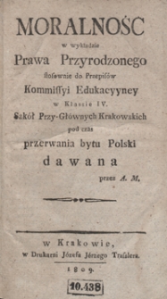 Moralność w wykładzie prawa przyrodzonego stosownie do przepisów Komissyi Edukacyyney w klassie IV szkół przy-głównych krakowskich podczas przerwania bytu Polski dawana