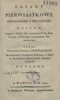 Zasady pi&eacute;rwi&aacute;stkow&eacute; pedagogiki i metodyki : dzi&eacute;ło mogąc&eacute; służyć dla trudniących się edukacyią publiczną i prywatną elem&eacute;ntarną