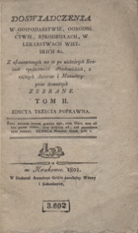 Doswiadczenia w gospodarstwie, ogrodnictwie, rękodziełach, w lekarstwach wieyskich &c. : z ustanowionych na to po niektórych kraiach społeczności akademickich, z różnych autorów i manuskryptów domowych zebrane. Tom II. - Ed. 3 popr