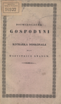 Doświadczona gospodyni i kucharka doskonała dla wszystkich stanów czyli Nauka gotowania, smażenia i pieczenia smacznym sposobem [...]