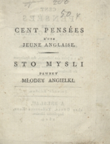 Sto mysli młodey Angielki, wydane w ięzyku francuskim i polskim : z przydatkiem, różnego zbioru apologiiów moralnych, i opisu allegorycznego podróży młodego człowieka w kraiach szczęścia = Cent pensées d'une jeune Anglaise, publiées en français et en polonois : on y a joint des mélanges, des apologues moraux, et une description allégorique du voyage d'un jeune homme au pays du bonheur. - Wyd. 2.