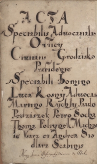 Acta spectabilis advocatialis officii civitatis Grodzisko, praesidente spectabili domino Luca Kosny advocato, Martino Rychły, Paulo Pędziszek [...] scabinis